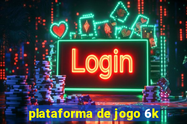 plataforma de jogo 6k